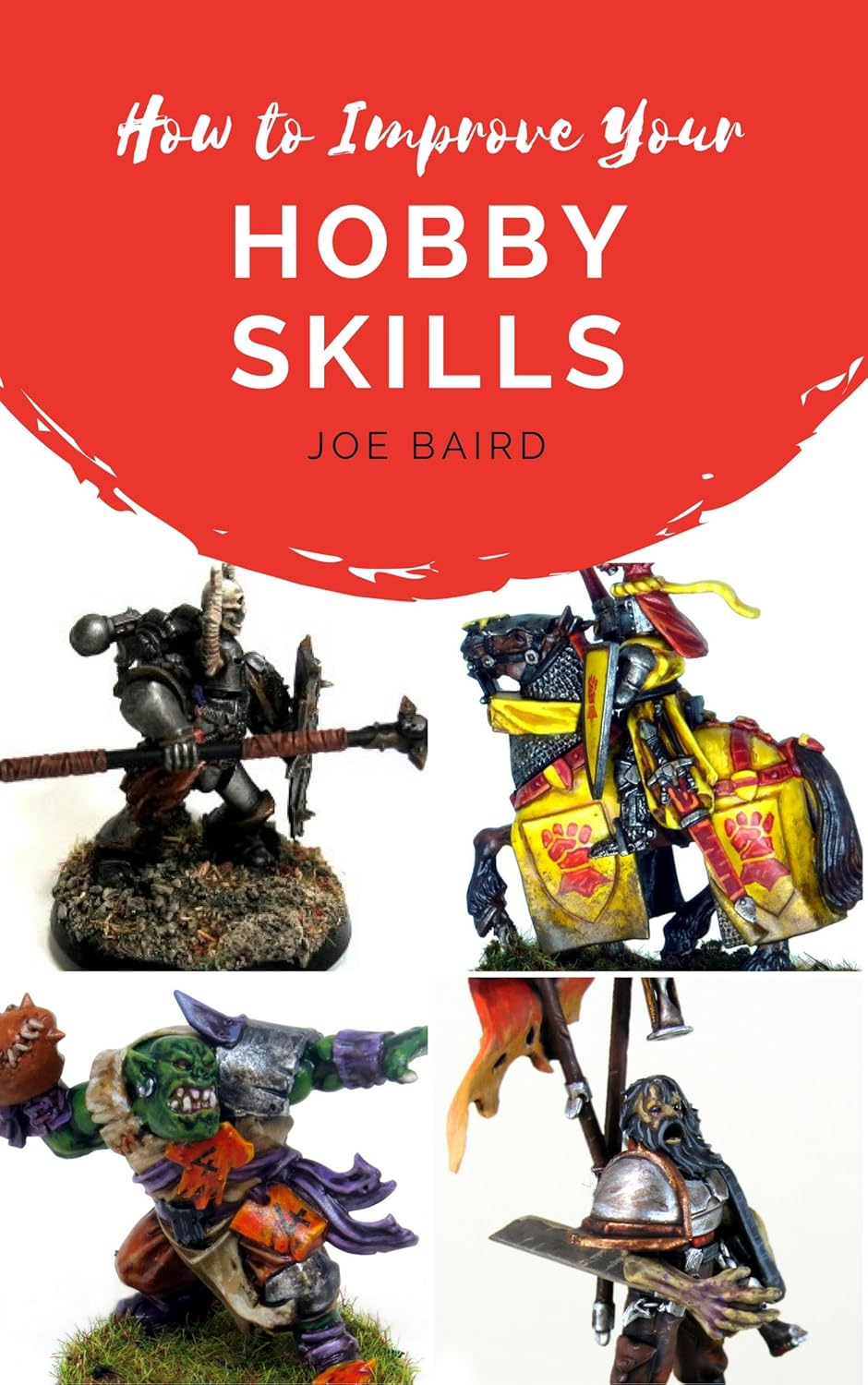 How to Improve Your Hobby Skills: Build, Paint, and Showcase Better Miniatures